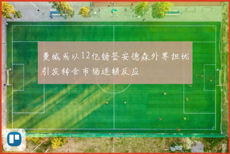 曼城或以12亿镑签安德森外界担忧引发转会市场连锁反应