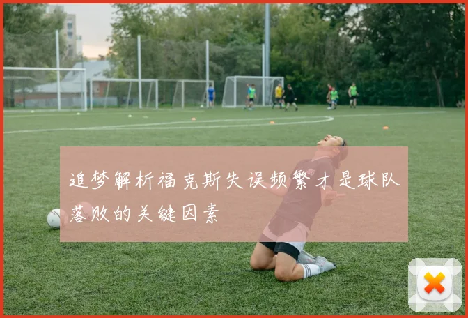 追梦解析福克斯失误频繁才是球队落败的关键因素